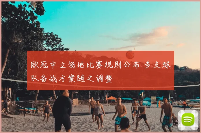 欧冠中立场地比赛规则公布 多支球队备战方案随之调整