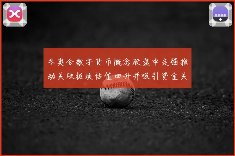冬奥会数字货币概念股盘中走强推动关联板块估值回升并吸引资金关注